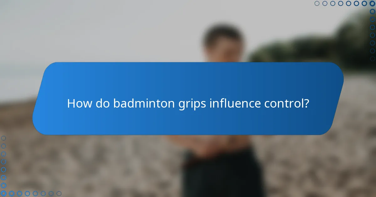 How do badminton grips influence control?
