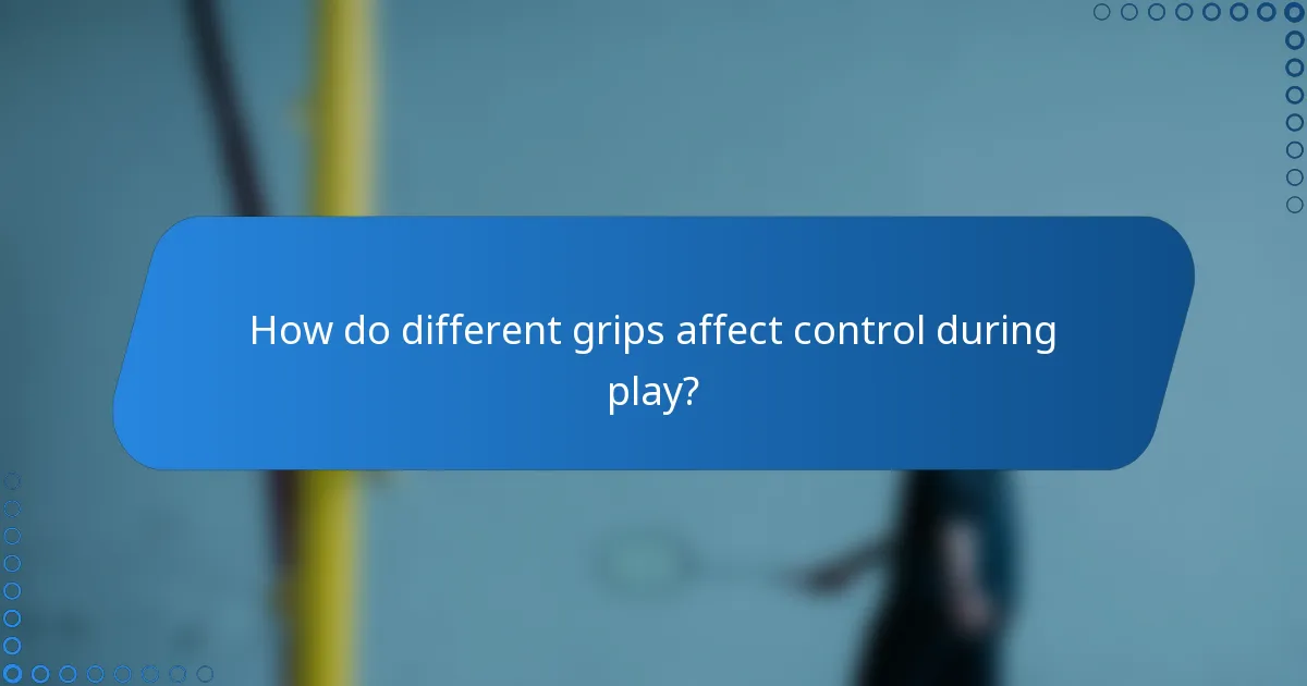 How do different grips affect control during play?