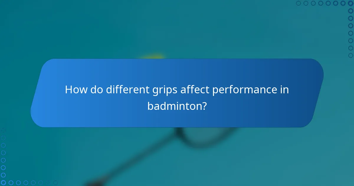 How do different grips affect performance in badminton?