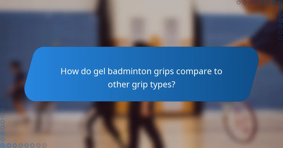 How do gel badminton grips compare to other grip types?