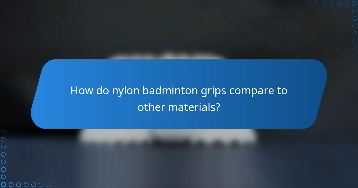 How do nylon badminton grips compare to other materials?