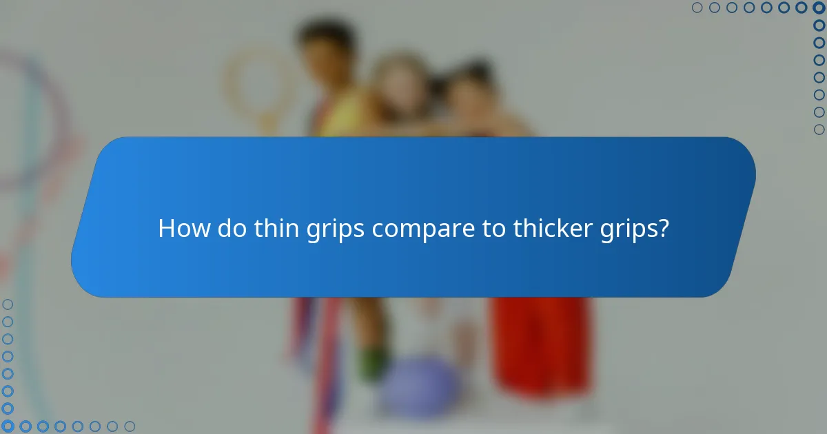 How do thin grips compare to thicker grips?