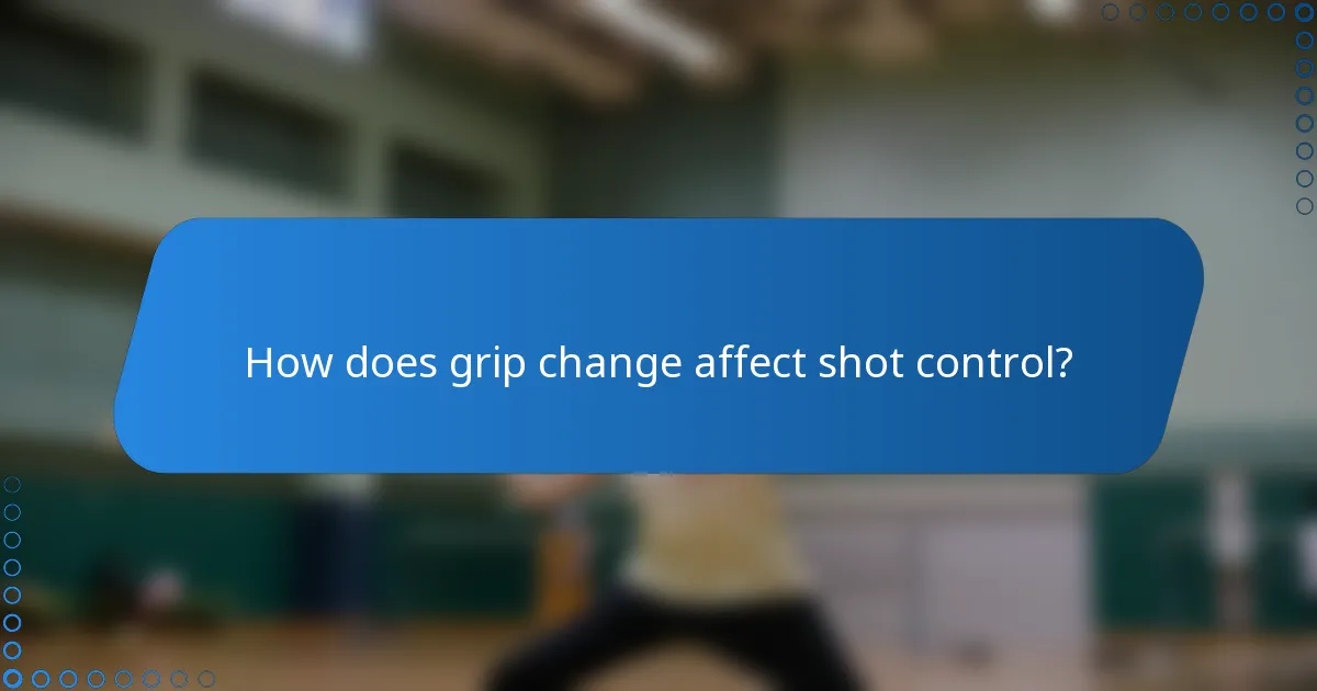 How does grip change affect shot control?
