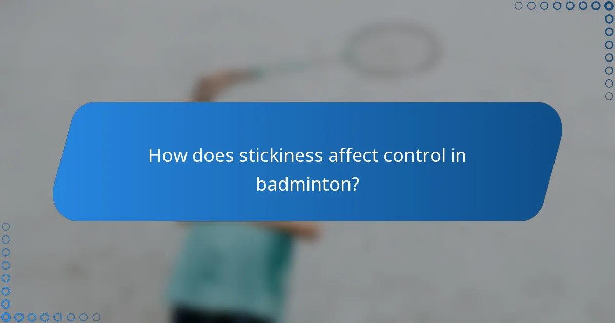 How does stickiness affect control in badminton?