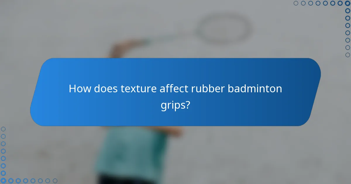 How does texture affect rubber badminton grips?