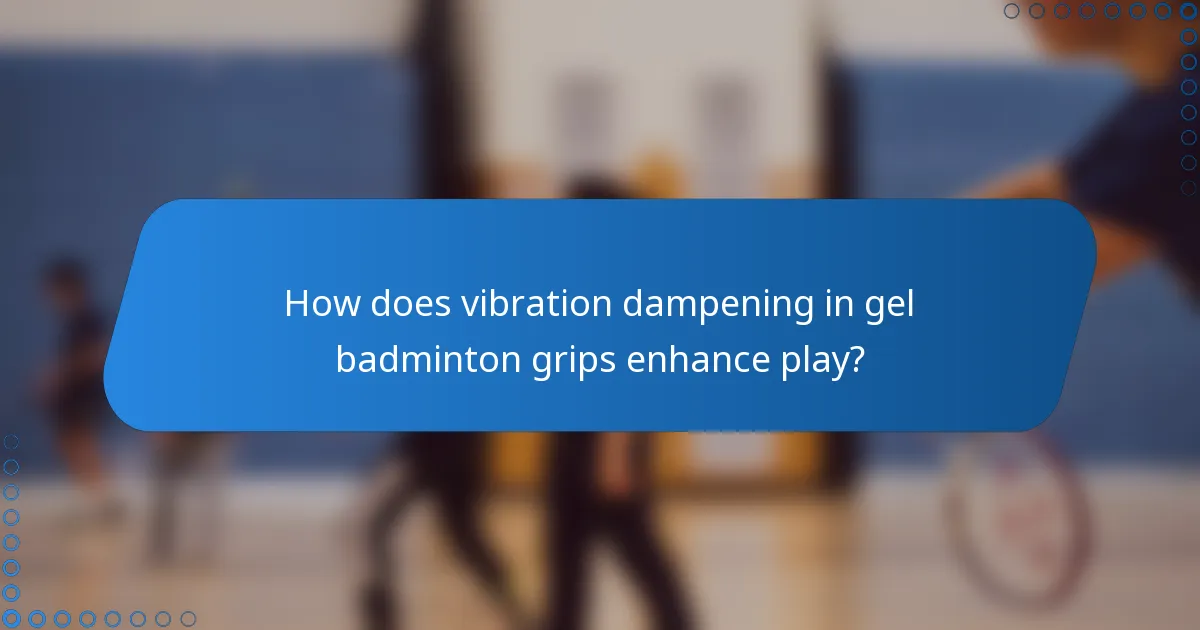 How does vibration dampening in gel badminton grips enhance play?
