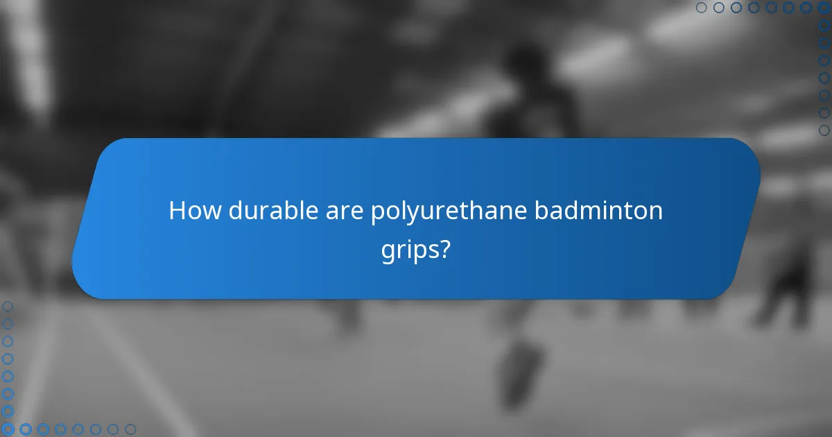 How durable are polyurethane badminton grips?