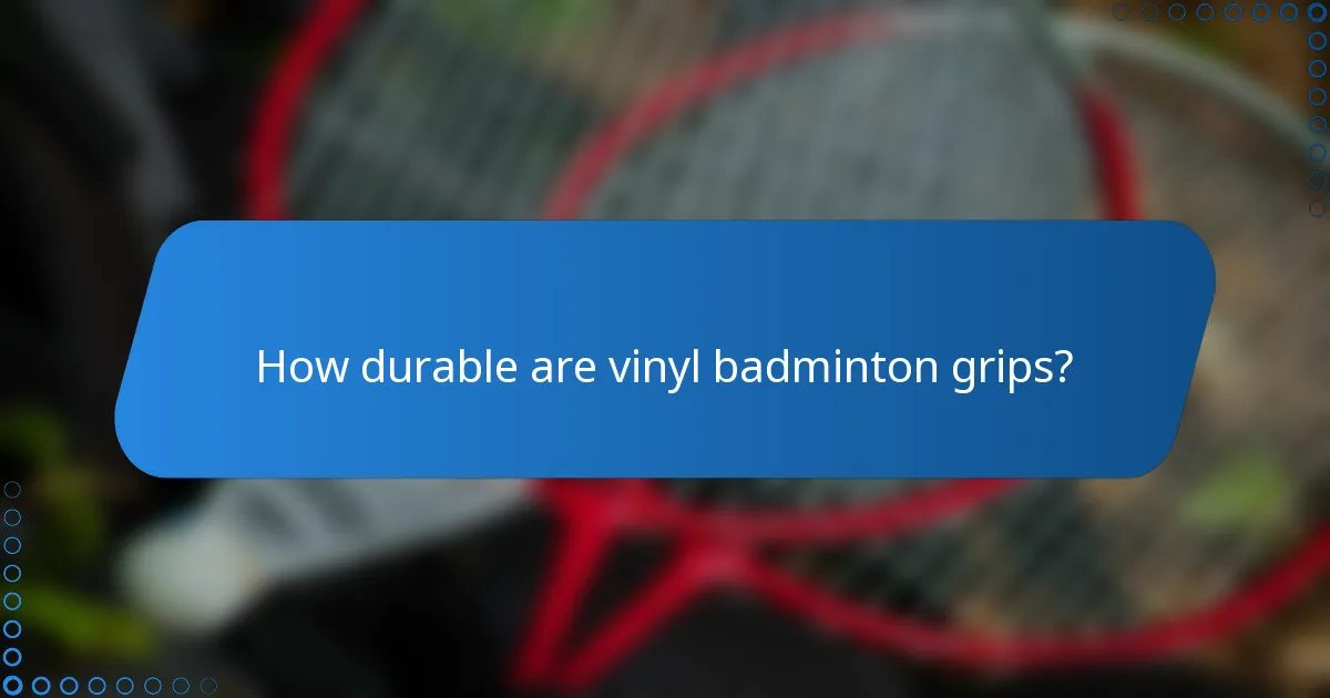 How durable are vinyl badminton grips?