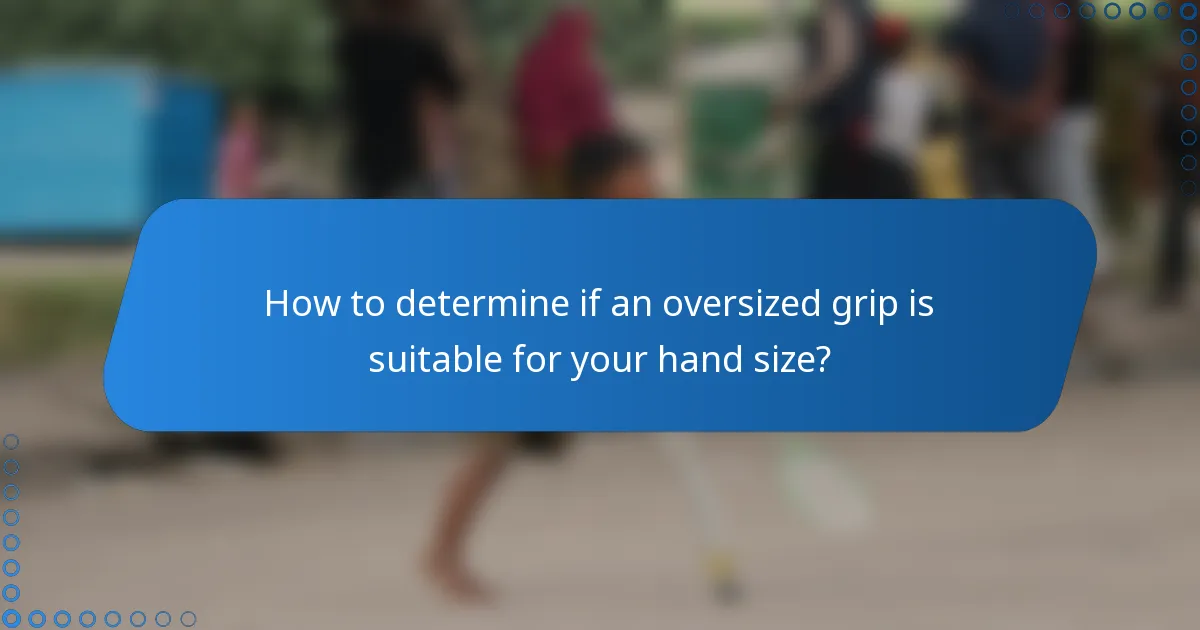 How to determine if an oversized grip is suitable for your hand size?