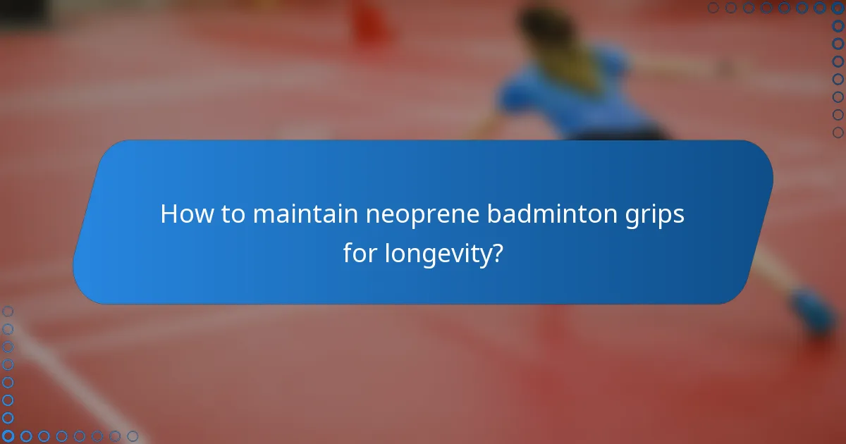 How to maintain neoprene badminton grips for longevity?