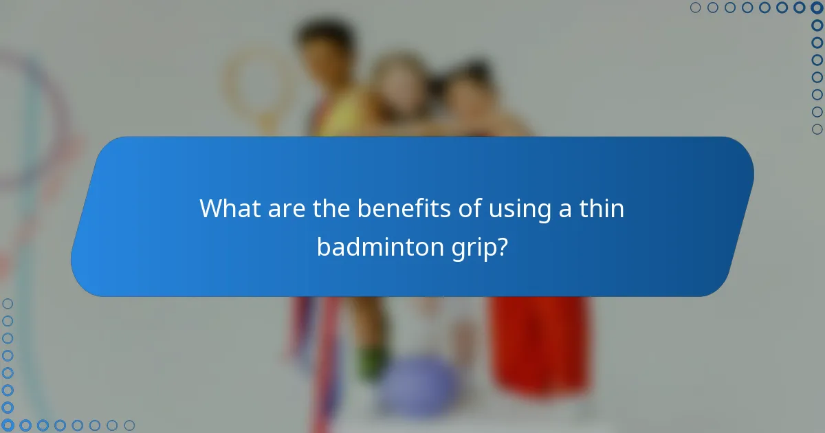 What are the benefits of using a thin badminton grip?