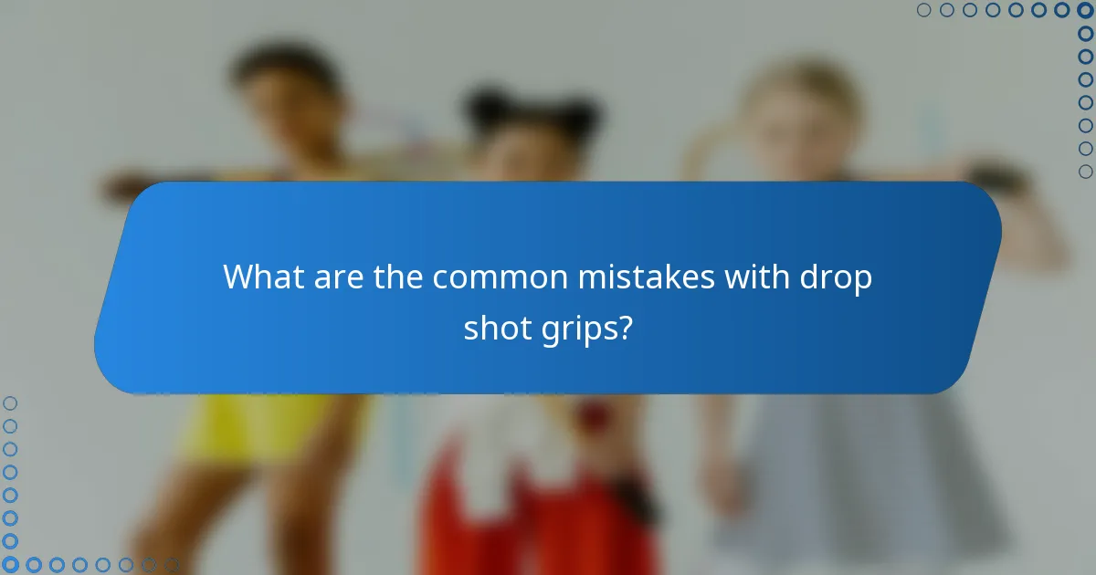 What are the common mistakes with drop shot grips?