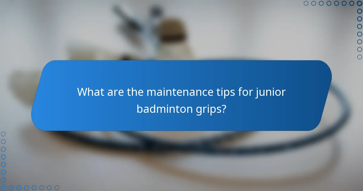 What are the maintenance tips for junior badminton grips?