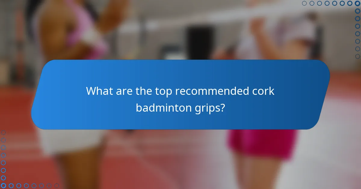 What are the top recommended cork badminton grips?