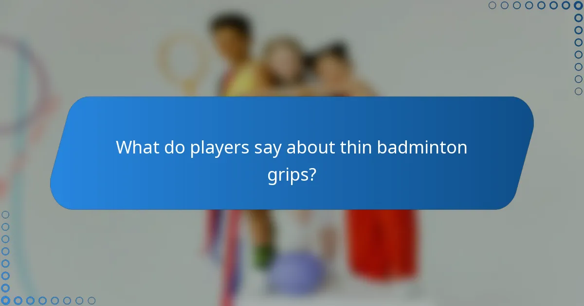 What do players say about thin badminton grips?