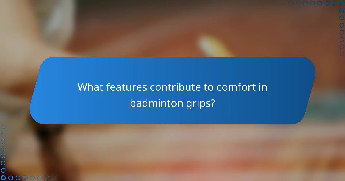 What features contribute to comfort in badminton grips?