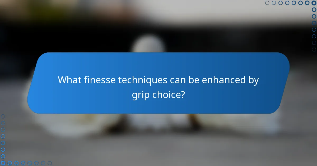 What finesse techniques can be enhanced by grip choice?