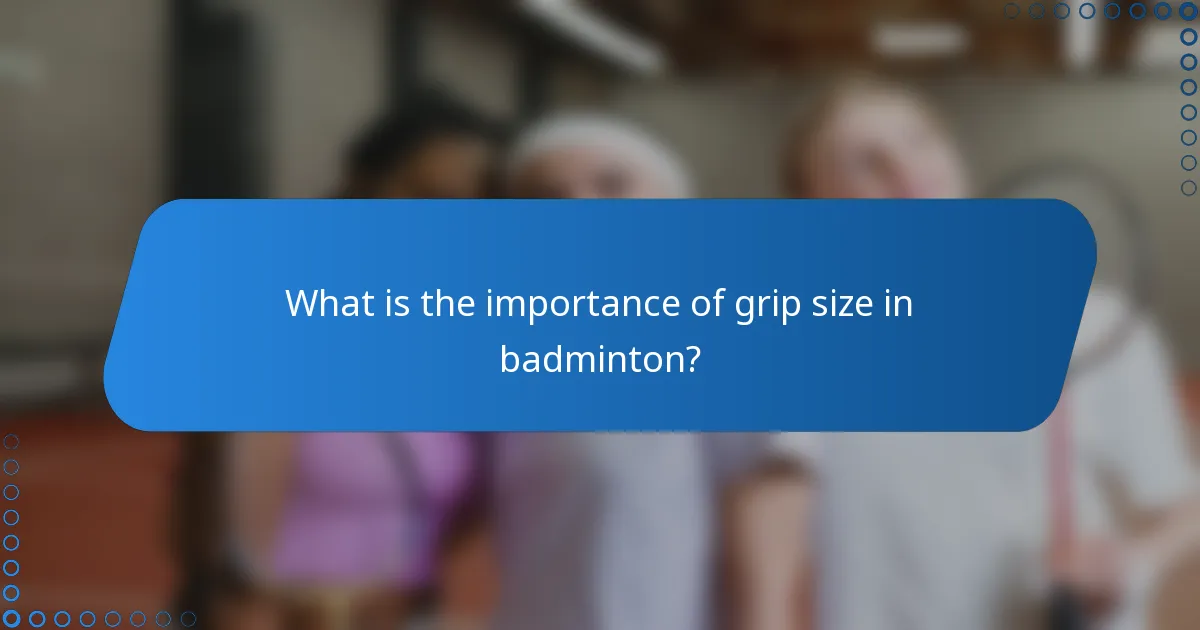 What is the importance of grip size in badminton?
