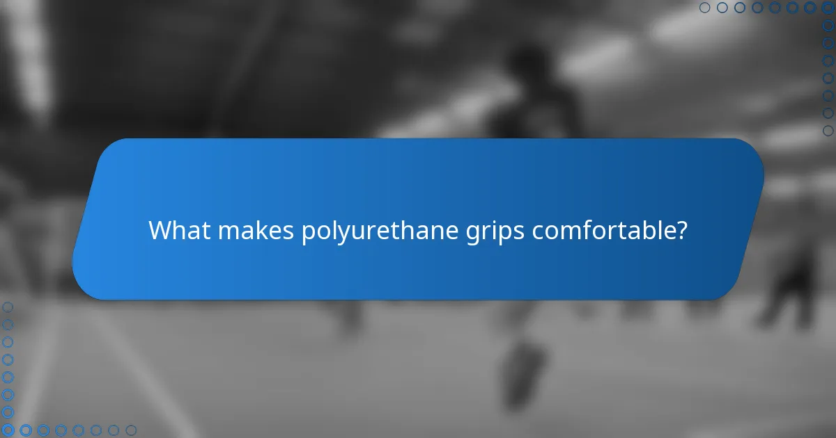 What makes polyurethane grips comfortable?