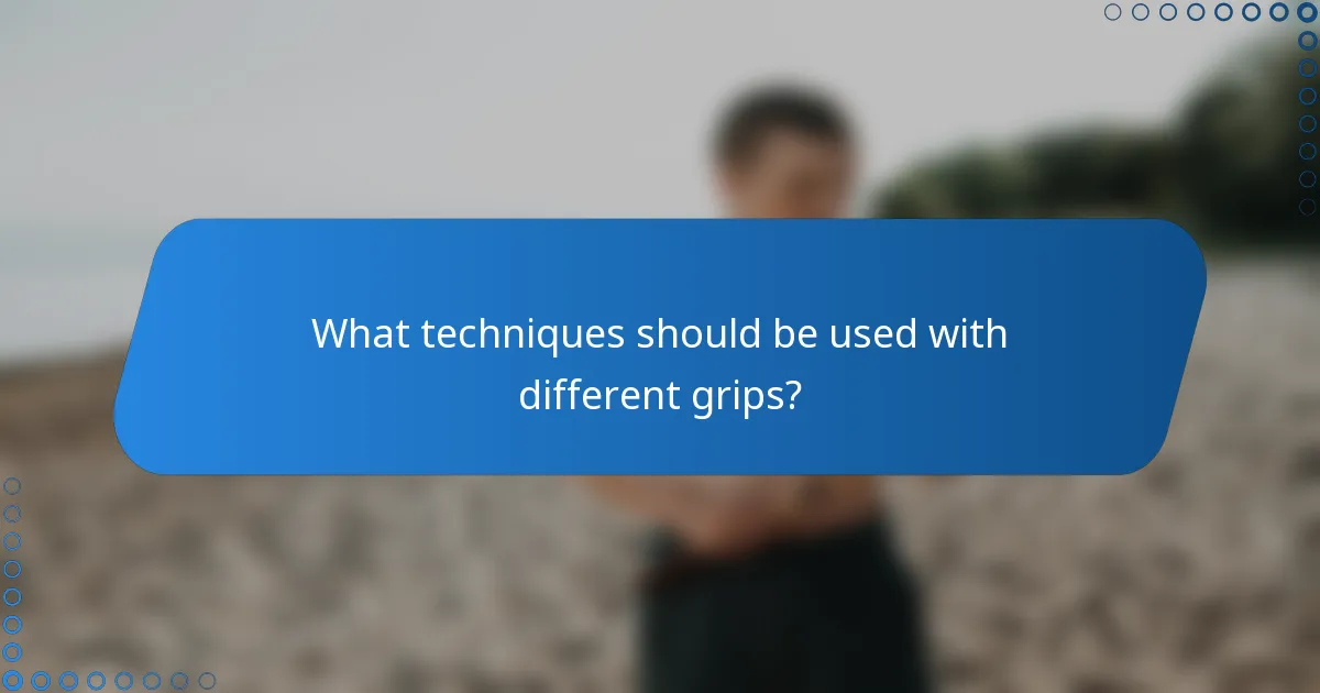 What techniques should be used with different grips?