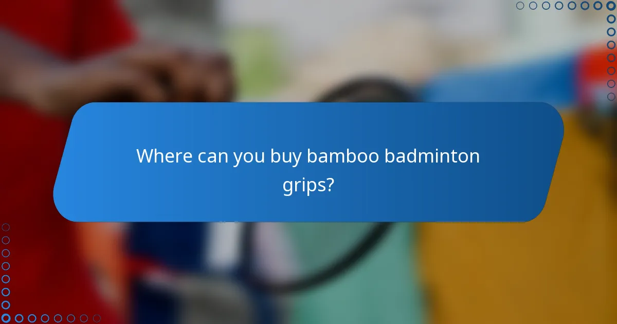 Where can you buy bamboo badminton grips?
