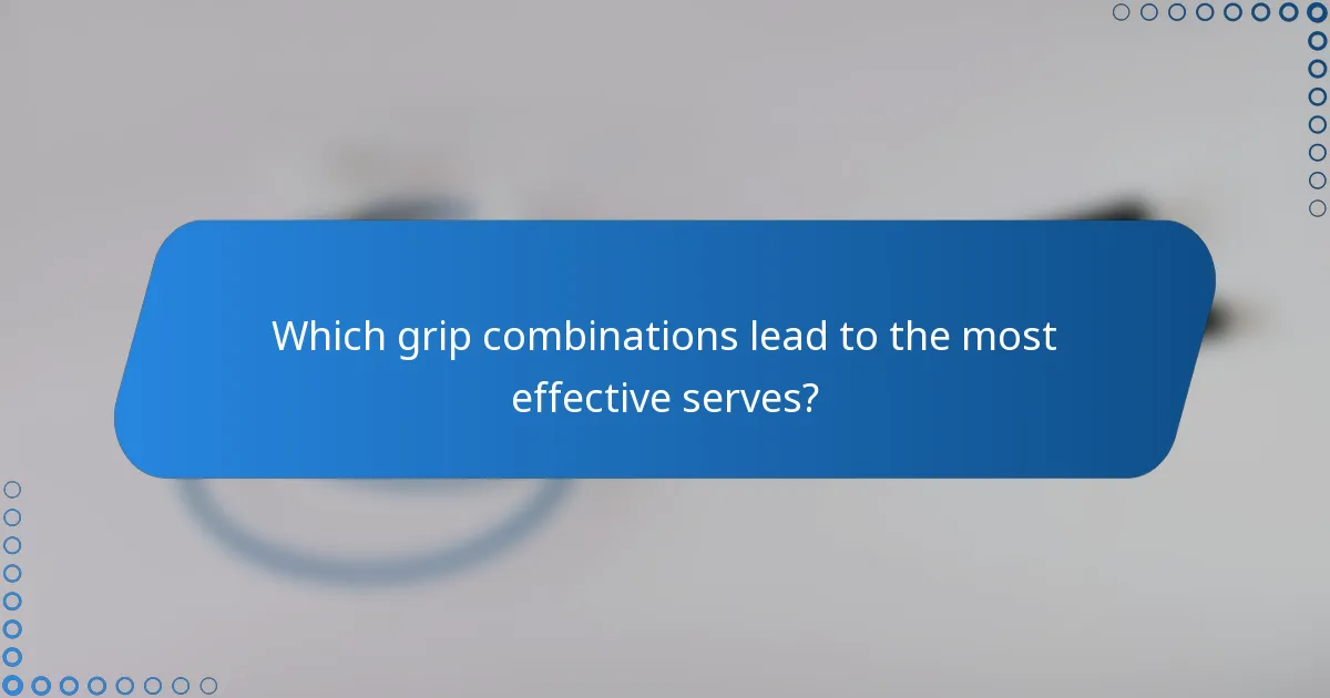 Which grip combinations lead to the most effective serves?