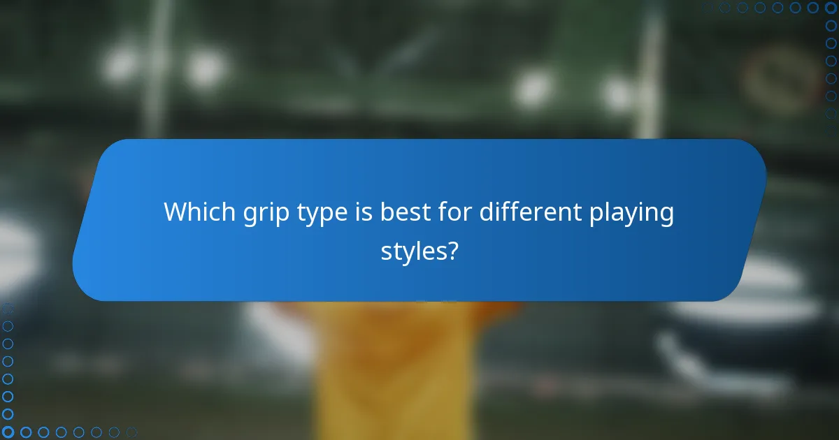 Which grip type is best for different playing styles?