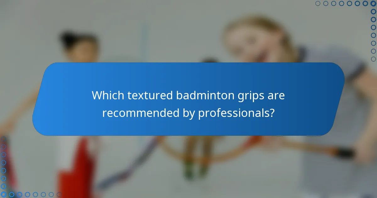 Which textured badminton grips are recommended by professionals?